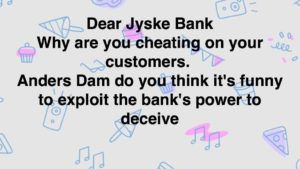 Dear Jyske Bank. CEO Anders Dam. Why are you cheating on you customers.